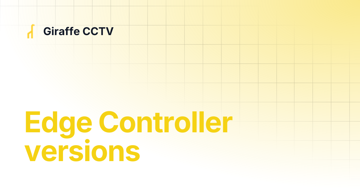 Edge Controller versions | Giraffe CCTV